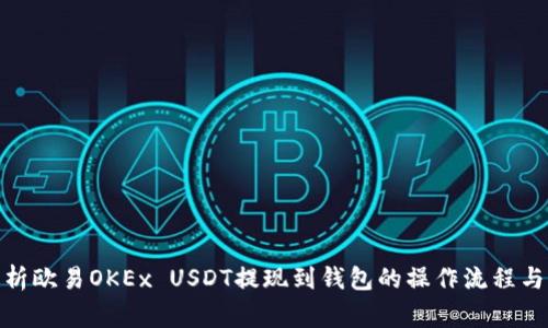 : 全面解析欧易OKEx USDT提现到钱包的操作流程与注意事项
