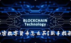 全面解析：加密数字货币怎么买？新手指南与实