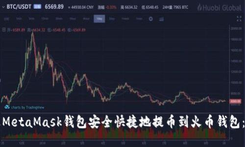 如何通过MetaMask钱包安全快捷地提币到火币钱包：详尽指南