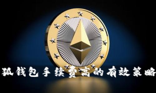 应对小狐钱包手续费高的有效策略与建议