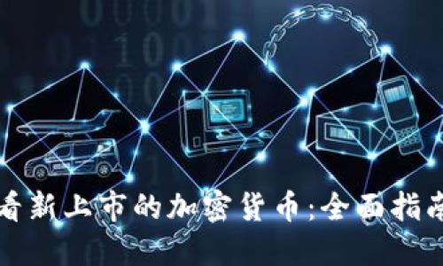 如何轻松查看新上市的加密货币：全面指南与实用资源
